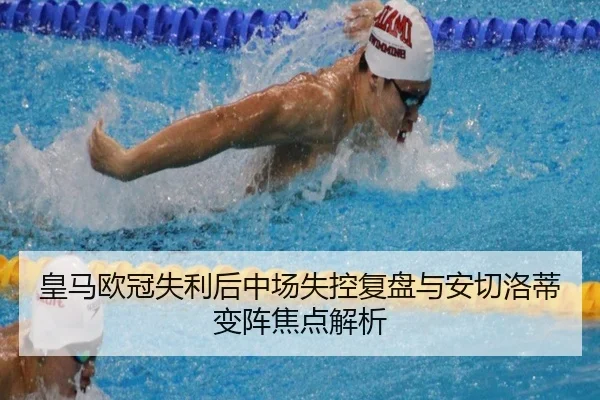 皇马欧冠失利后中场失控复盘与安切洛蒂变阵焦点解析